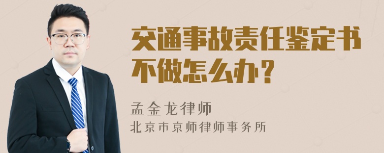 交通事故责任鉴定书不做怎么办？