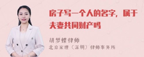 房子写一个人的名字，属于夫妻共同财产吗