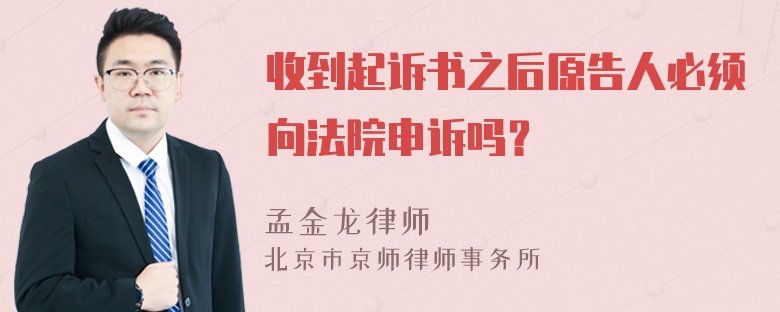 收到起诉书之后原告人必须向法院申诉吗？