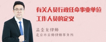 有关人员行政任命事业单位工作人员的定义