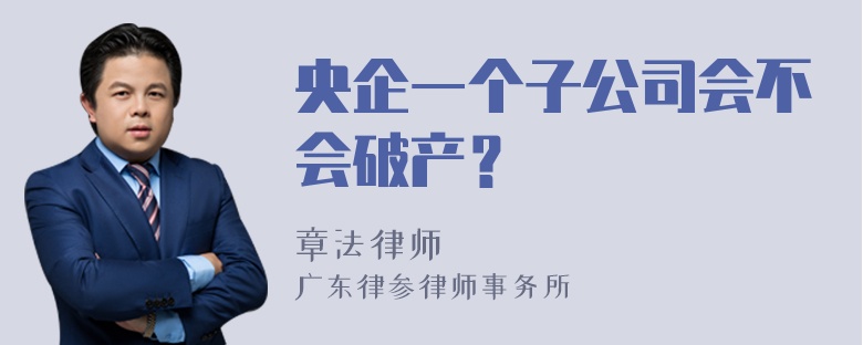 央企一个子公司会不会破产？