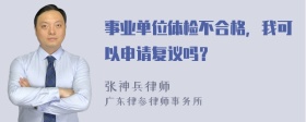 事业单位体检不合格，我可以申请复议吗？