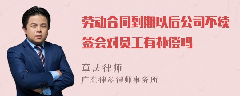 劳动合同到期以后公司不续签会对员工有补偿吗