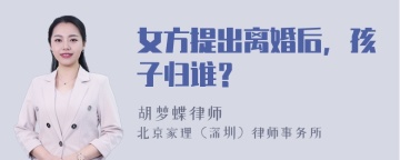 女方提出离婚后，孩子归谁？