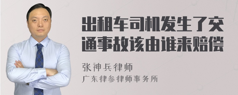 出租车司机发生了交通事故该由谁来赔偿