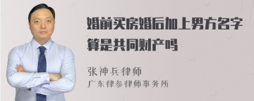 婚前买房婚后加上男方名字算是共同财产吗