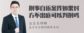 刑事自诉案件如果对方不出庭可以判刑吗