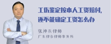 工伤鉴定按本人工资赔付，还不能确定工资怎么办