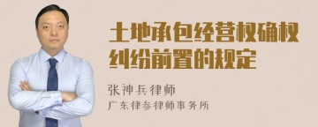 土地承包经营权确权纠纷前置的规定