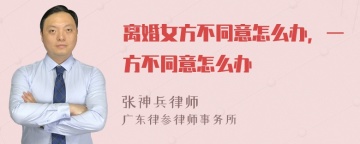 离婚女方不同意怎么办，一方不同意怎么办