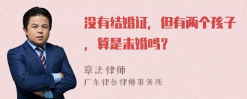 没有结婚证，但有两个孩子，算是未婚吗？