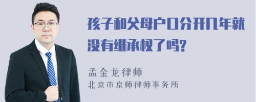 孩子和父母户口分开几年就没有继承权了吗?