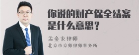 你说的财产保全结案是什么意思？