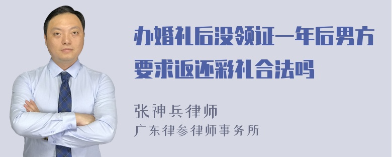 办婚礼后没领证一年后男方要求返还彩礼合法吗