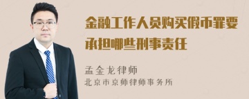 金融工作人员购买假币罪要承担哪些刑事责任