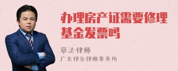 办理房产证需要修理基金发票吗