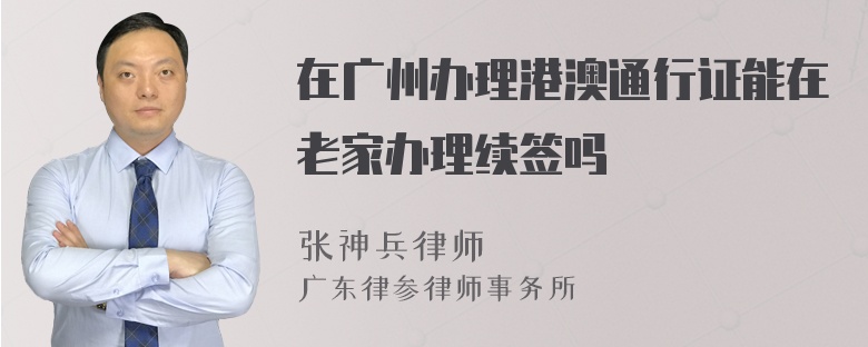 在广州办理港澳通行证能在老家办理续签吗