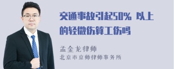 交通事故引起50% 以上的轻微伤算工伤吗