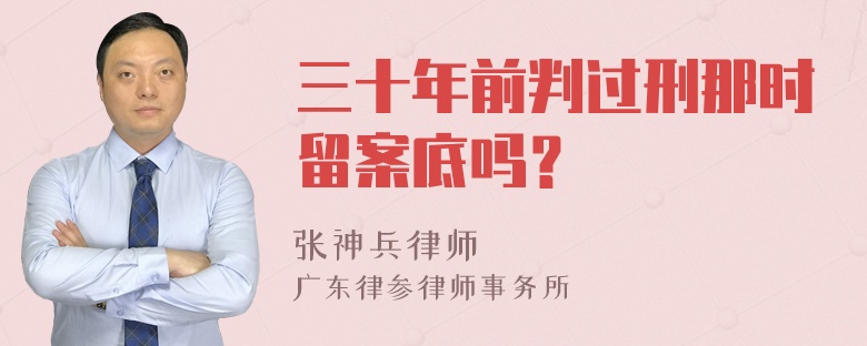 三十年前判过刑那时留案底吗？