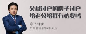 父母过户的房子过户给老公给我有必要吗