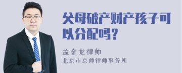 父母破产财产孩子可以分配吗？