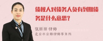 债权人对债务人负有到期债务是什么意思？