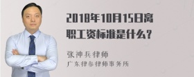 2018年10月15日离职工资标准是什么？