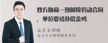 双方协商一致解除劳动合同，单位要给补偿金吗