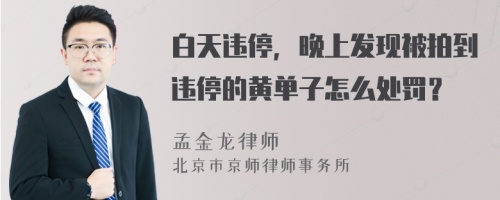 白天违停，晚上发现被拍到违停的黄单子怎么处罚？