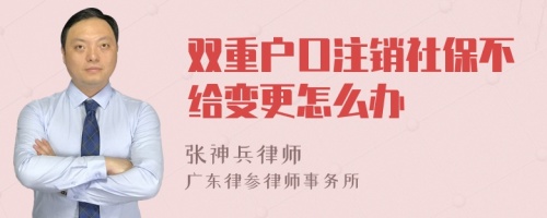 双重户口注销社保不给变更怎么办