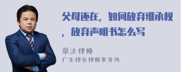 父母还在，如何放弃继承权，放弃声明书怎么写