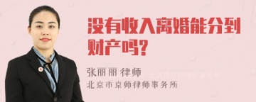 没有收入离婚能分到财产吗?