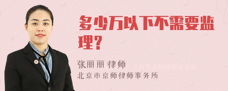 多少万以下不需要监理？