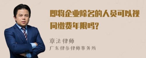 即将企业除名的人员可以视同缴费年限吗?