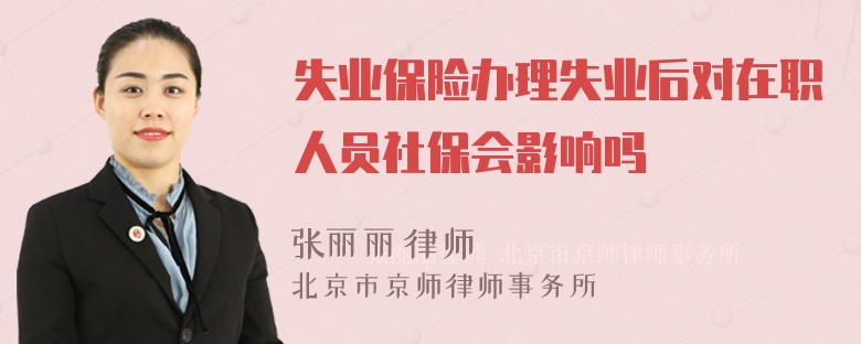 失业保险办理失业后对在职人员社保会影响吗