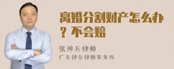 离婚分割财产怎么办？不会赔