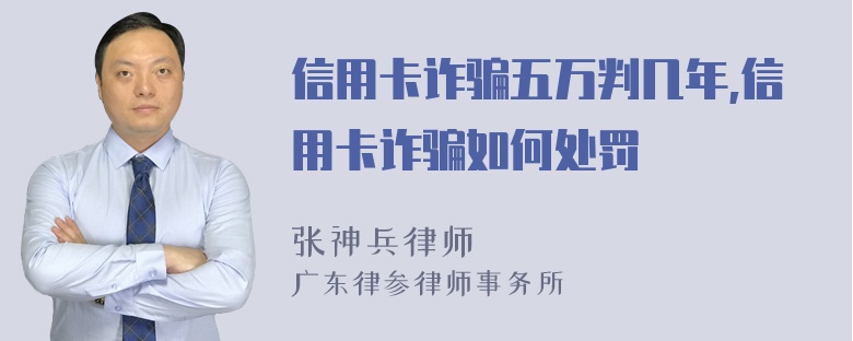 信用卡诈骗五万判几年,信用卡诈骗如何处罚