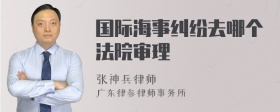 国际海事纠纷去哪个法院审理