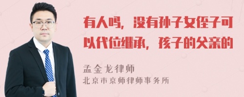 有人吗，没有孙子女侄子可以代位继承，孩子的父亲的