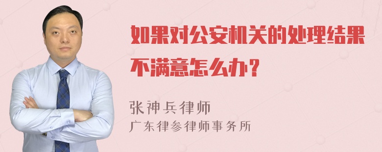 如果对公安机关的处理结果不满意怎么办？