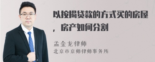 以按揭贷款的方式买的房屋，房产如何分割