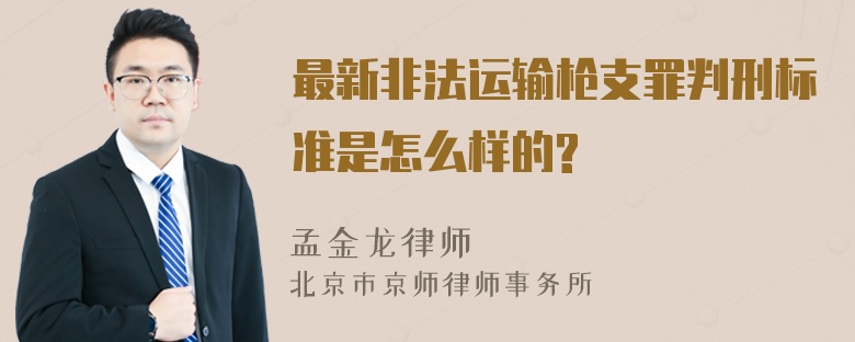 最新非法运输枪支罪判刑标准是怎么样的?