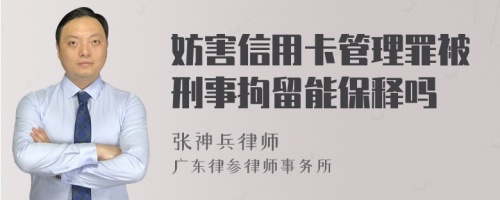 妨害信用卡管理罪被刑事拘留能保释吗