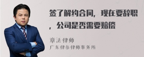 签了解约合同，现在要辞职，公司是否需要赔偿