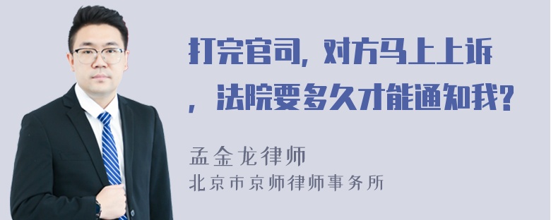 打完官司, 对方马上上诉，法院要多久才能通知我?