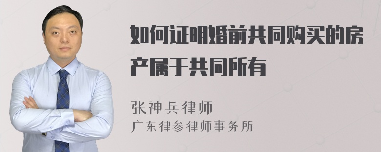 如何证明婚前共同购买的房产属于共同所有