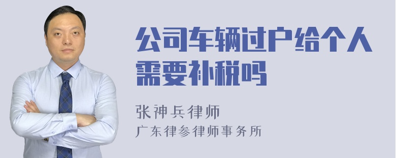 公司车辆过户给个人需要补税吗