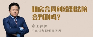 租房合同纠纷到法院会判刑吗？