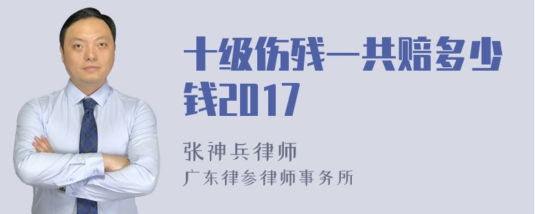 十级伤残一共赔多少钱2017