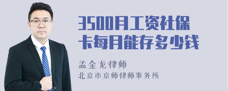 3500月工资社保卡每月能存多少钱